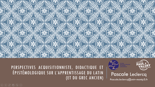 Antiquité en dialogue_Pascale Leclercq : « Perspectives acquisitionniste, didactique et épistémologique sur l’apprentissage du latin (et du grec ancien) »